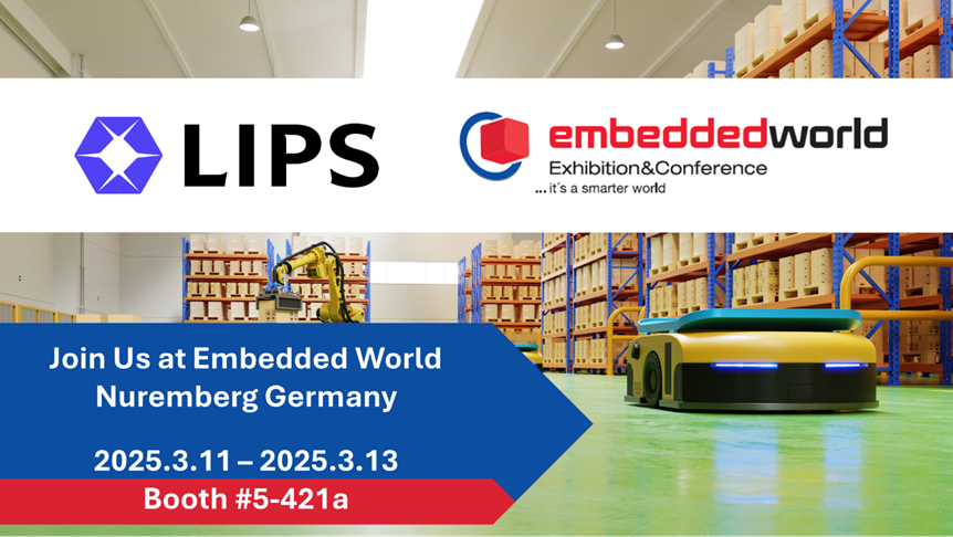 Promotional banner for LIPS at the Embedded World Exhibition & Conference in Nuremberg, Germany. The event dates are March 11 to March 13, 2025, at Booth #5-421a. The background features an automated warehouse with shelves and a robotic vehicle, emphasizing innovation and smart technology. The logos of LIPS and Embedded World are prominently displayed at the top.